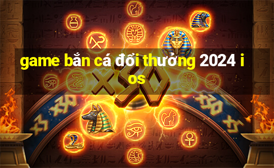 game bắn cá đổi thưởng 2024 ios