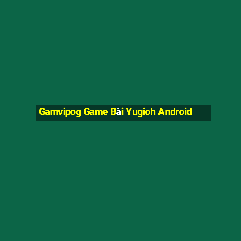 Gamvipog Game Bài Yugioh Android