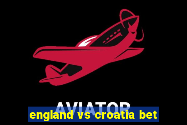 england vs croatia bet