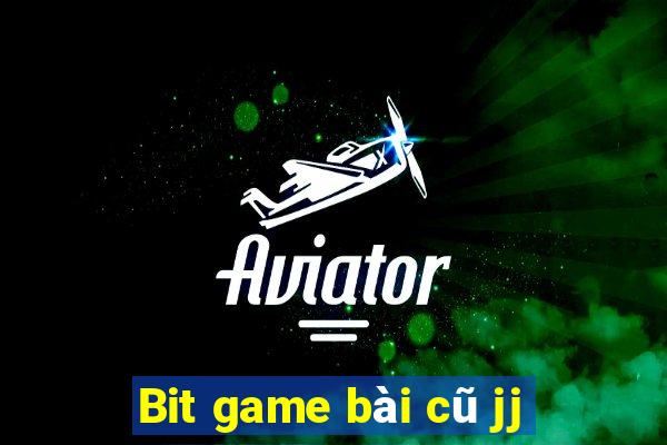 Bit game bài cũ jj