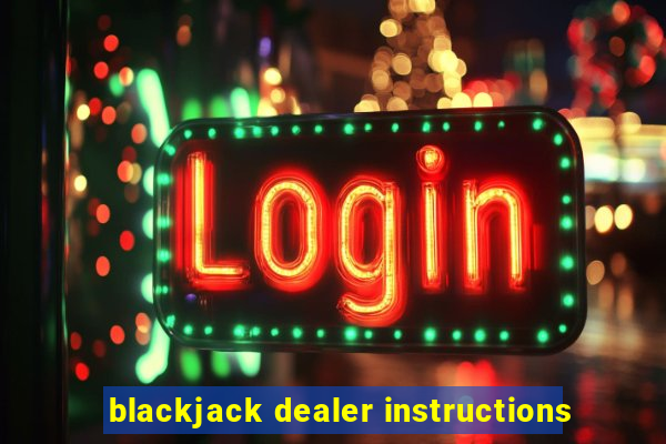 blackjack dealer instructions