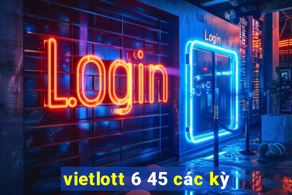 vietlott 6 45 các kỳ