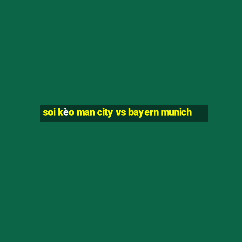 soi kèo man city vs bayern munich