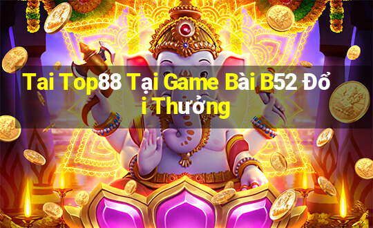 Tai Top88 Tại Game Bài B52 Đổi Thưởng