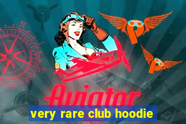 very rare club hoodie