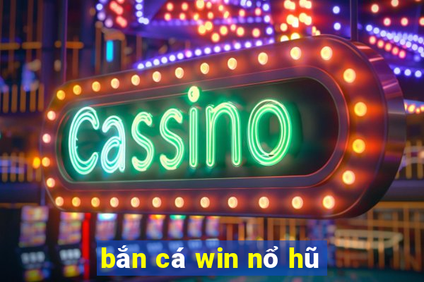 bắn cá win nổ hũ