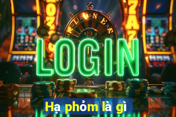 Hạ phỏm là gì