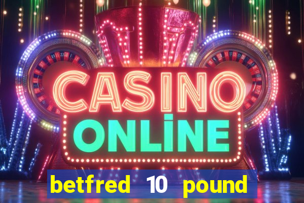 betfred 10 pound free bet