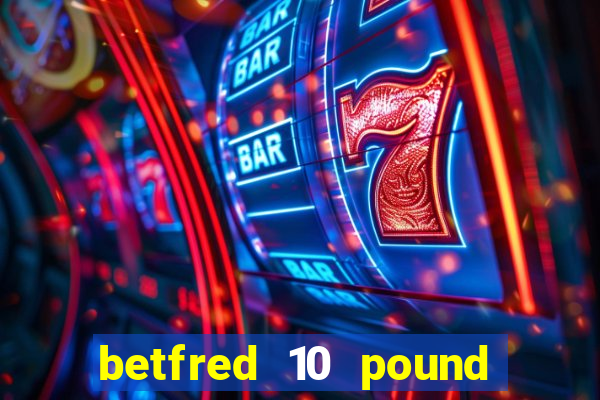 betfred 10 pound free bet