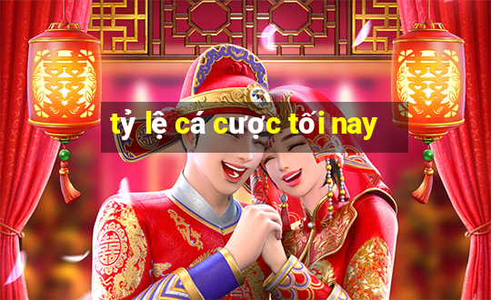 tỷ lệ cá cược tối nay