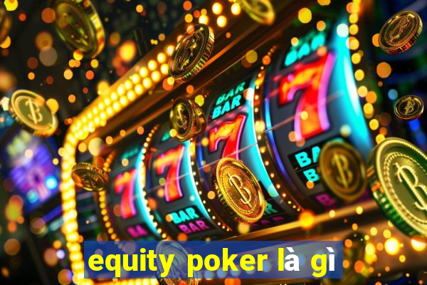 equity poker là gì