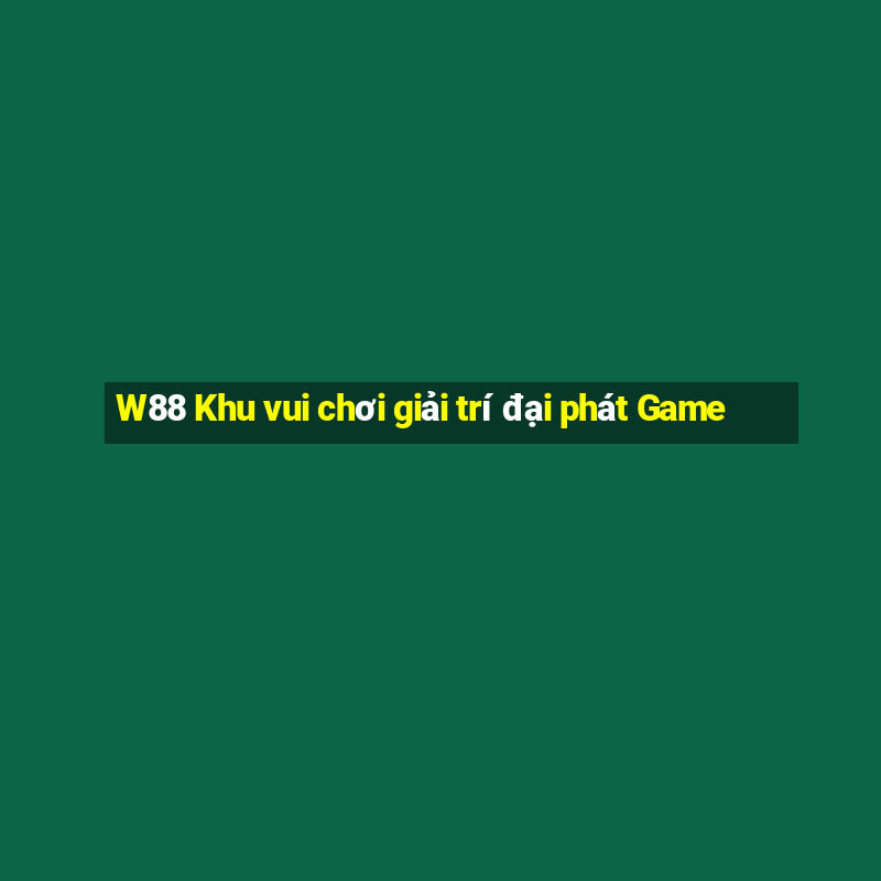 W88 Khu vui chơi giải trí đại phát Game