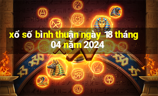 xổ số bình thuận ngày 18 tháng 04 năm 2024