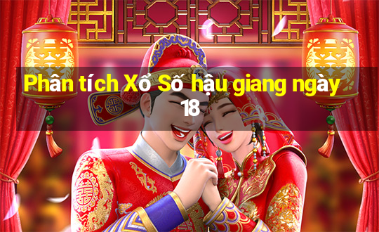 Phân tích Xổ Số hậu giang ngày 18