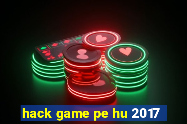 hack game pe hu 2017