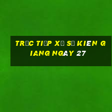 Trực tiếp Xổ Số kiên giang ngày 27