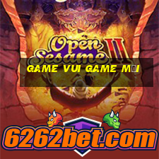 game vui game mới