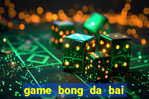 game bong da bai bien 3d