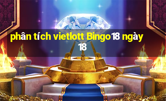 phân tích vietlott Bingo18 ngày 18