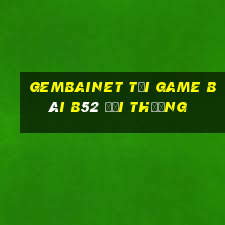 Gembainet Tại Game Bài B52 Đổi Thưởng