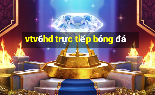 vtv6hd trực tiếp bóng đá