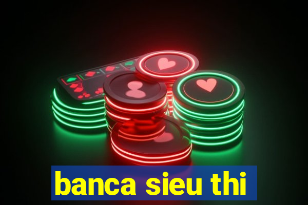 banca sieu thi