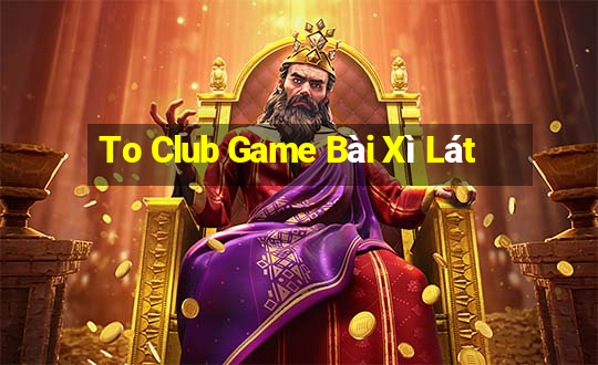 To Club Game Bài Xì Lát