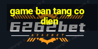 game ban tang co dien