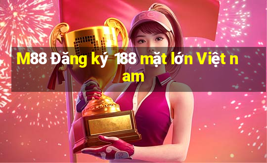 M88 Đăng ký 188 mặt lớn Việt nam