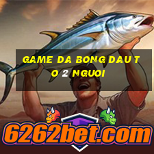 game da bong dau to 2 nguoi