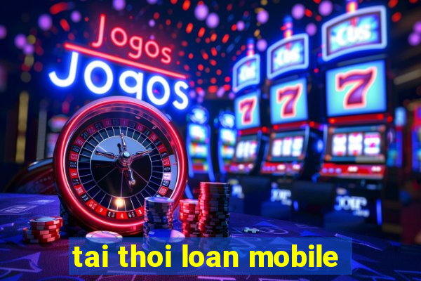 tai thoi loan mobile