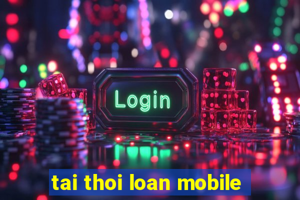 tai thoi loan mobile