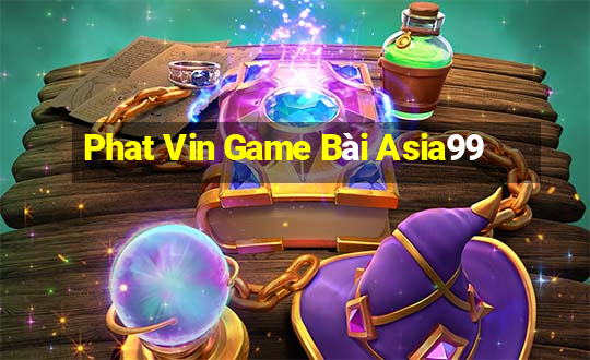 Phat Vin Game Bài Asia99