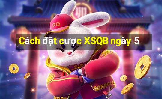 Cách đặt cược XSQB ngày 5