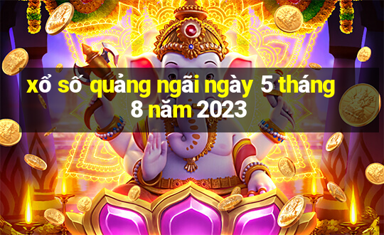 xổ số quảng ngãi ngày 5 tháng 8 năm 2023