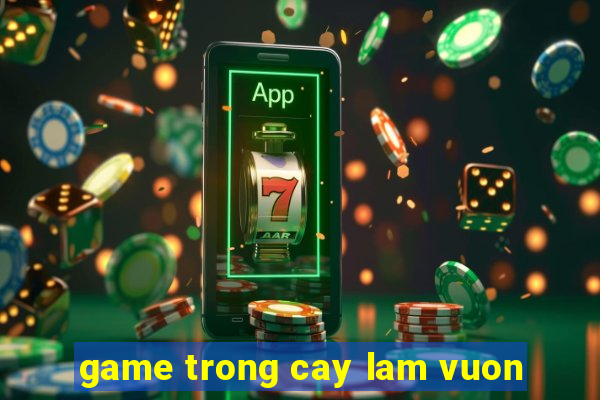 game trong cay lam vuon