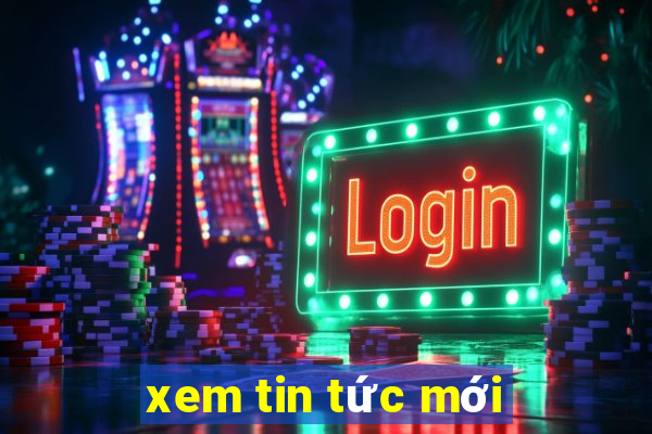 xem tin tức mới