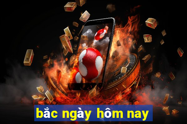 bắc ngày hôm nay