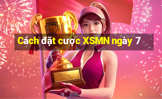 Cách đặt cược XSMN ngày 7