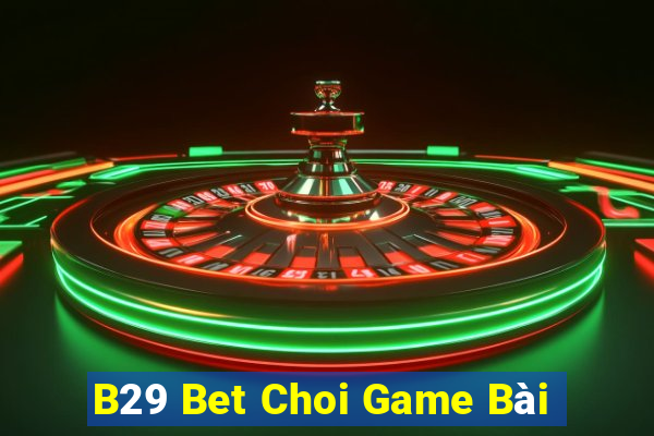 B29 Bet Choi Game Bài