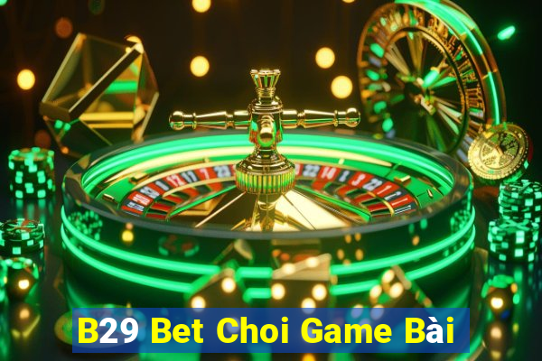 B29 Bet Choi Game Bài