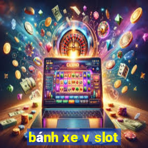 bánh xe v slot