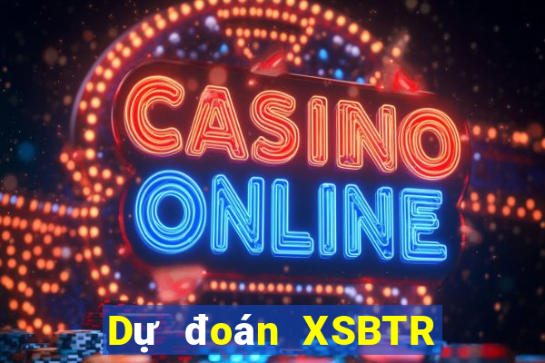 Dự đoán XSBTR Thứ 3