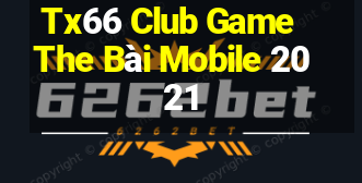 Tx66 Club Game The Bài Mobile 2021