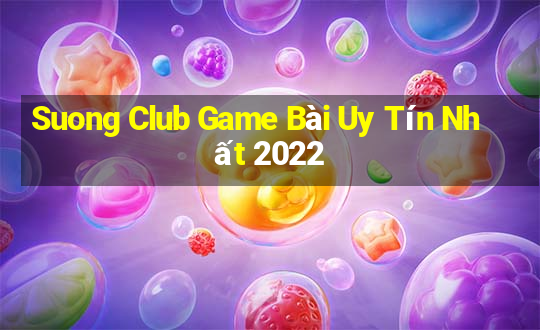 Suong Club Game Bài Uy Tín Nhất 2022