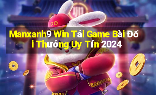 Manxanh9 Win Tải Game Bài Đổi Thưởng Uy Tín 2024