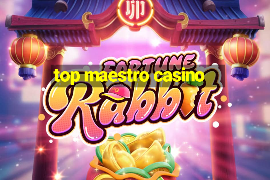 top maestro casino