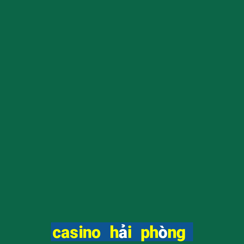 casino hải phòng là gì