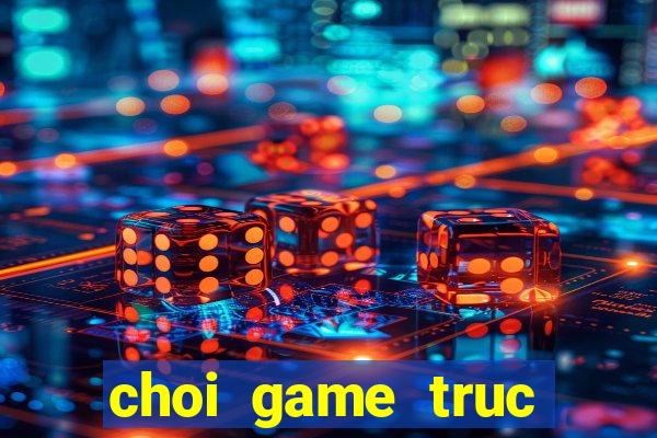 choi game truc xanh co dien