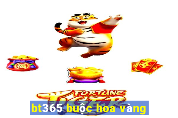 bt365 buộc hoa vàng